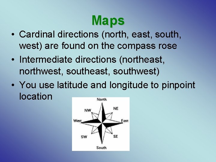 Maps • Cardinal directions (north, east, south, west) are found on the compass rose