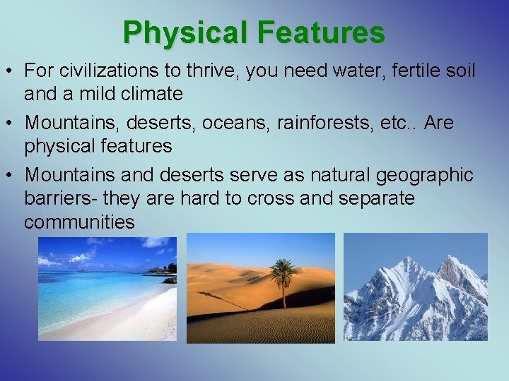 Physical Features • For civilizations to thrive, you need water, fertile soil and a