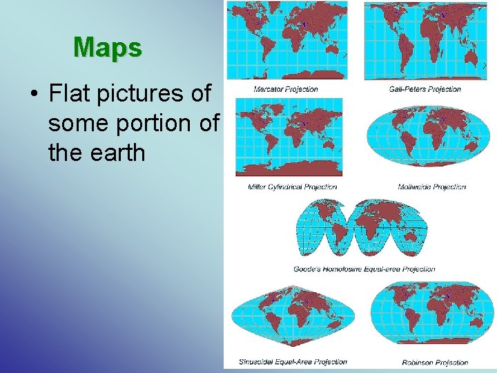 Maps • Flat pictures of some portion of the earth 
