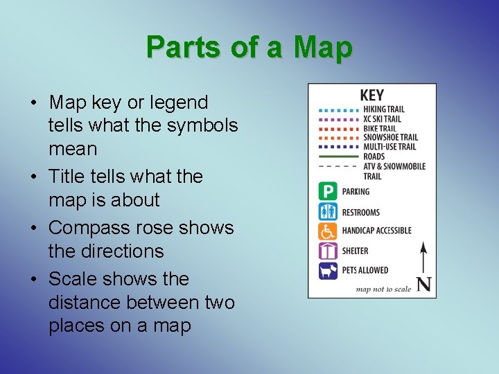 Parts of a Map • Map key or legend tells what the symbols mean