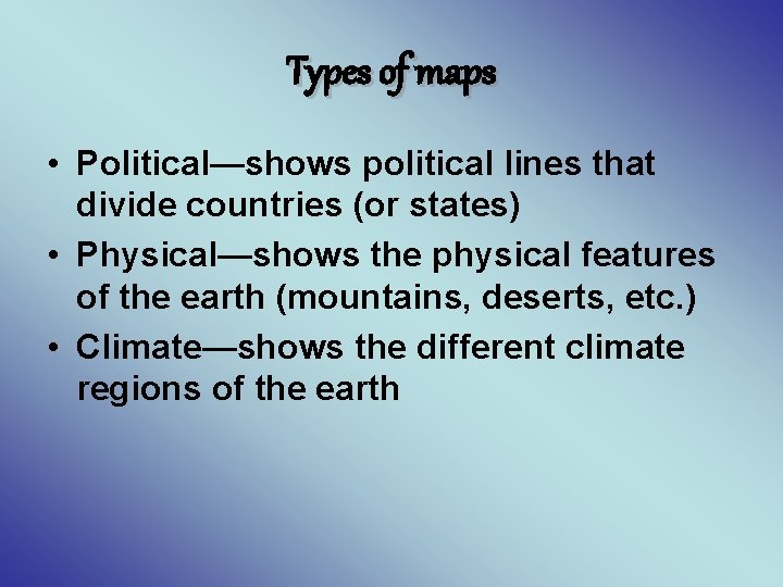 Types of maps • Political—shows political lines that divide countries (or states) • Physical—shows