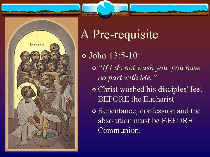 A Pre-requisite v John 13: 5 -10: v “If I do not wash you,