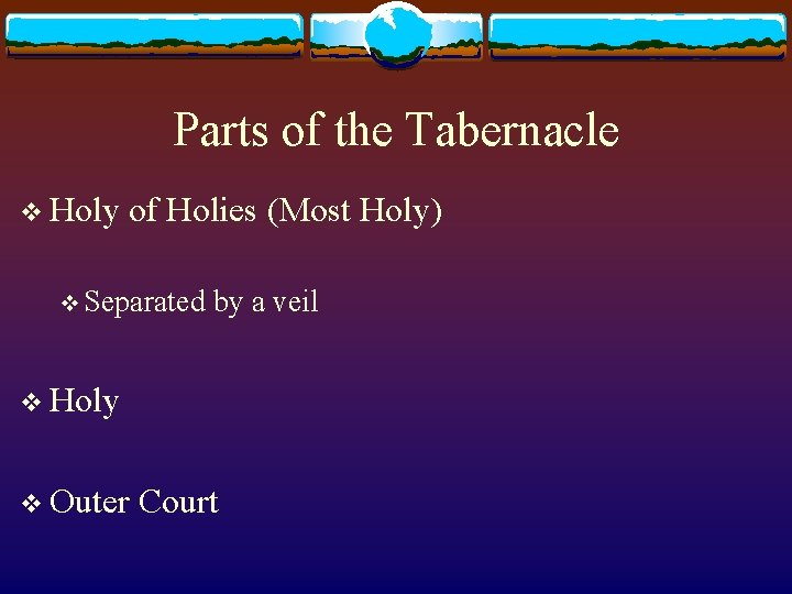 Parts of the Tabernacle v Holy of Holies (Most Holy) v Separated by a