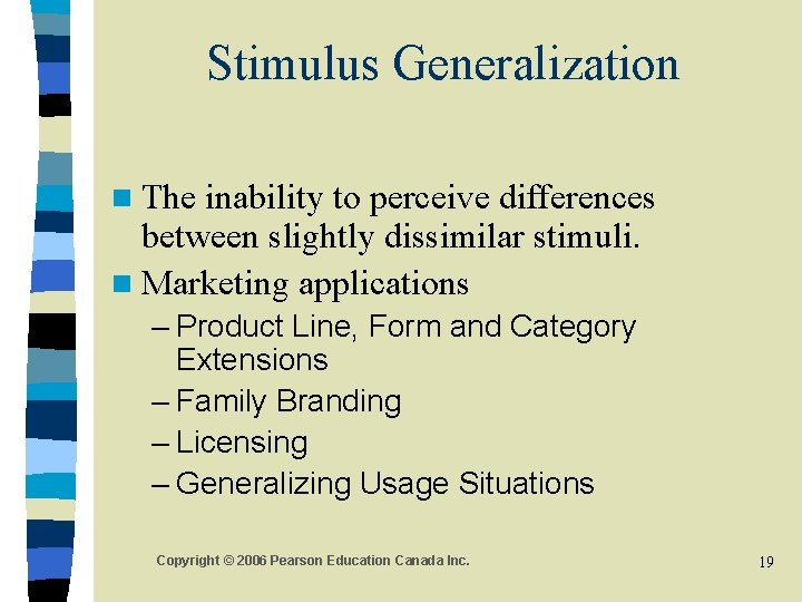 Stimulus Generalization n The inability to perceive differences between slightly dissimilar stimuli. n Marketing
