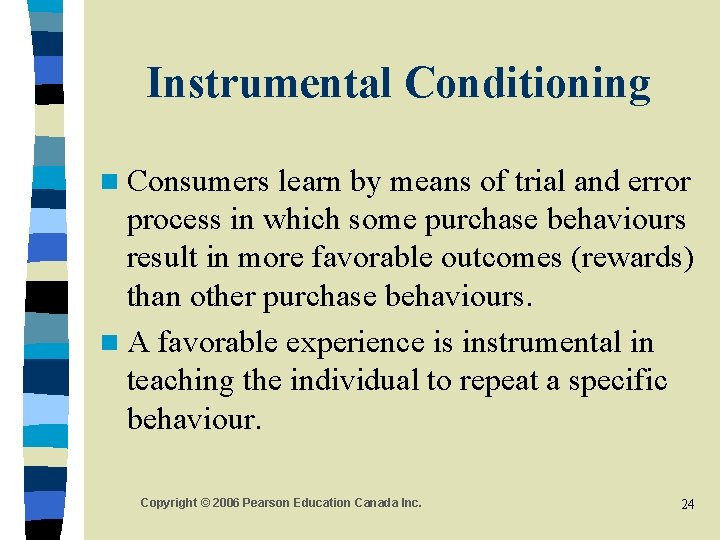 Instrumental Conditioning n Consumers learn by means of trial and error process in which