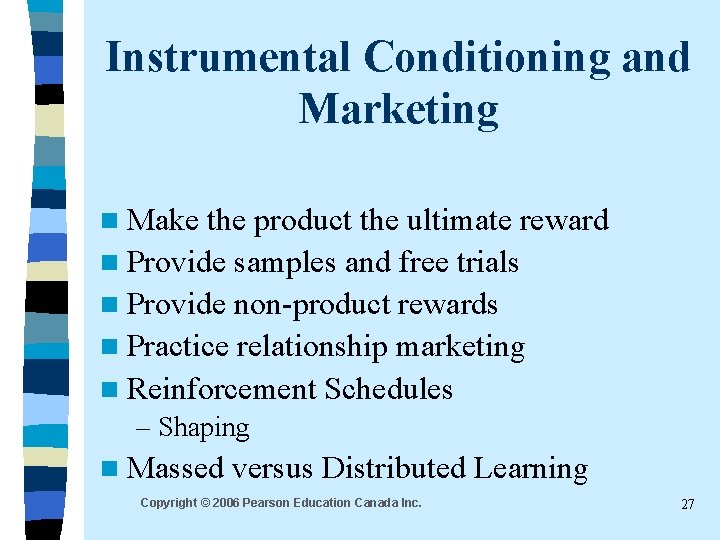 Instrumental Conditioning and Marketing n Make the product the ultimate reward n Provide samples