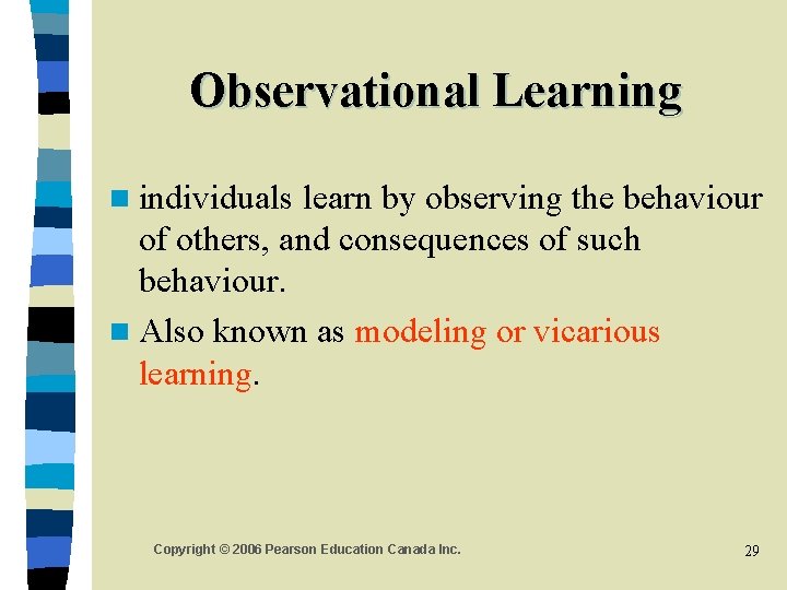 Observational Learning n individuals learn by observing the behaviour of others, and consequences of