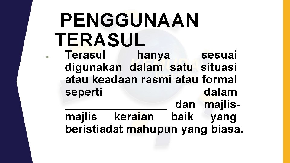 PENGGUNAAN TERASUL Terasul hanya sesuai digunakan dalam satu situasi atau keadaan rasmi atau formal PENGGUNAAN TERASUL Terasul hanya sesuai digunakan dalam satu situasi atau keadaan rasmi atau formal