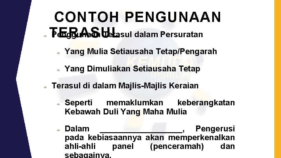 CONTOH PENGUNAAN Penggunaan Terasul dalam Persuratan TERASUL Yang Mulia Setiausaha Tetap/Pengarah Yang Dimuliakan Setiausaha