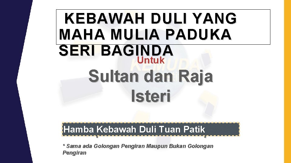KEBAWAH DULI YANG MAHA MULIA PADUKA SERI BAGINDA Untuk Sultan dan Raja Isteri ___________ KEBAWAH DULI YANG MAHA MULIA PADUKA SERI BAGINDA Untuk Sultan dan Raja Isteri ___________