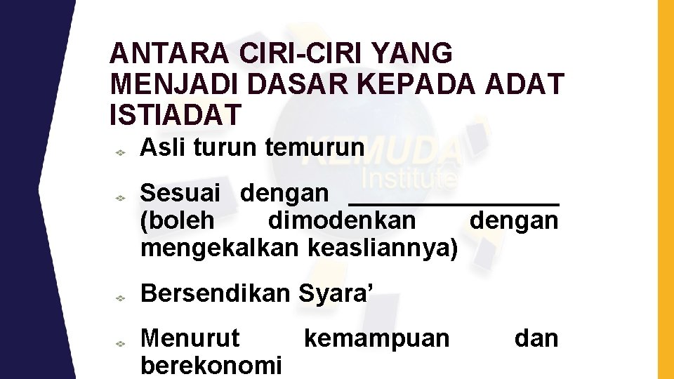 ANTARA CIRI-CIRI YANG MENJADI DASAR KEPADA ADAT ISTIADAT Asli turun temurun Sesuai dengan ________ ANTARA CIRI-CIRI YANG MENJADI DASAR KEPADA ADAT ISTIADAT Asli turun temurun Sesuai dengan ________