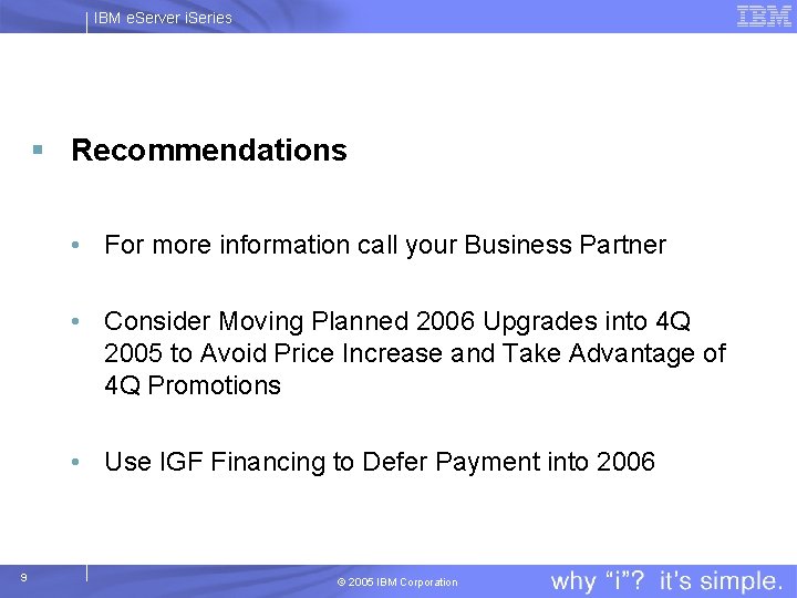 IBM e. Server i. Series § Recommendations • For more information call your Business