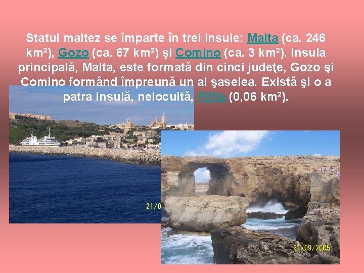 Statul maltez se împarte în trei insule: Malta (ca. 246 km²), Gozo (ca. 67