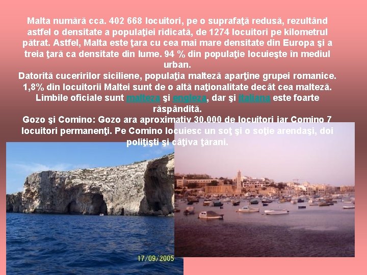 Malta numără cca. 402 668 locuitori, pe o suprafaţă redusă, rezultând astfel o densitate