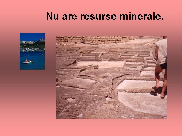 Nu are resurse minerale. 