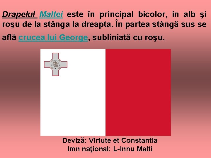 Drapelul Maltei este în principal bicolor, în alb şi roşu de la stânga la