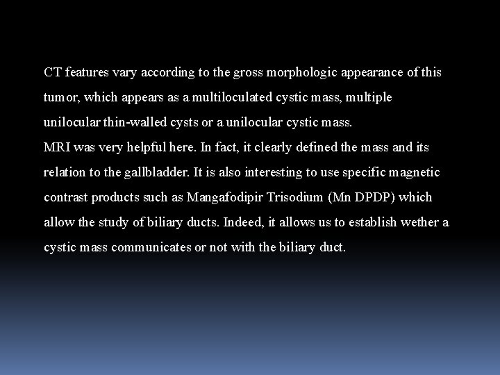 CT features vary according to the gross morphologic appearance of this tumor, which appears