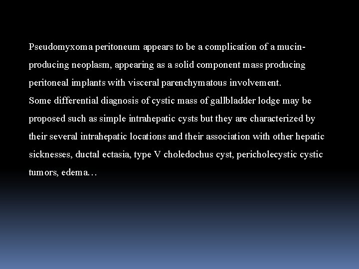 Pseudomyxoma peritoneum appears to be a complication of a mucinproducing neoplasm, appearing as a