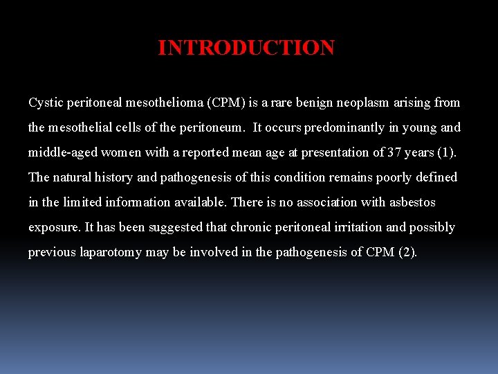 INTRODUCTION Cystic peritoneal mesothelioma (CPM) is a rare benign neoplasm arising from the mesothelial