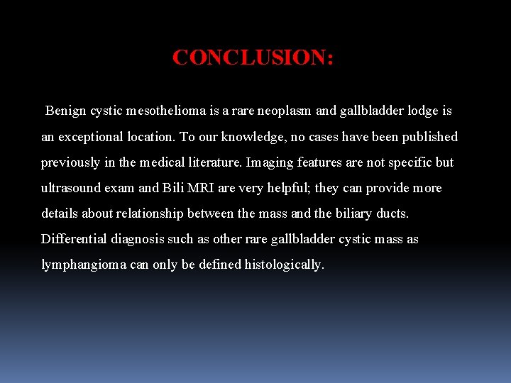 CONCLUSION: Benign cystic mesothelioma is a rare neoplasm and gallbladder lodge is an exceptional