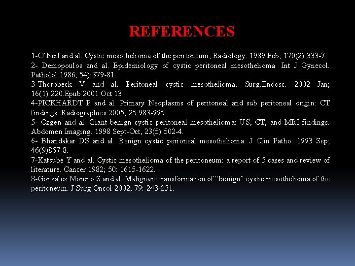 REFERENCES 1 -O’Neil and al. Cystic mesothelioma of the peritoneum, Radiology. 1989 Feb; 170(2):