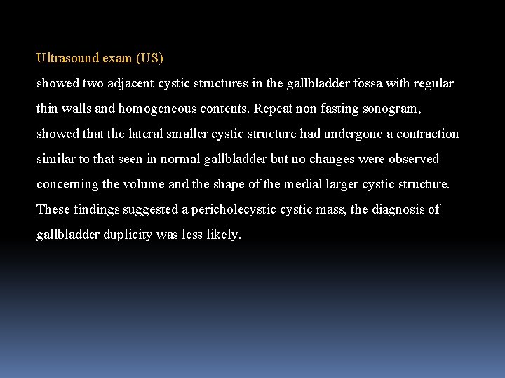 Ultrasound exam (US) showed two adjacent cystic structures in the gallbladder fossa with regular