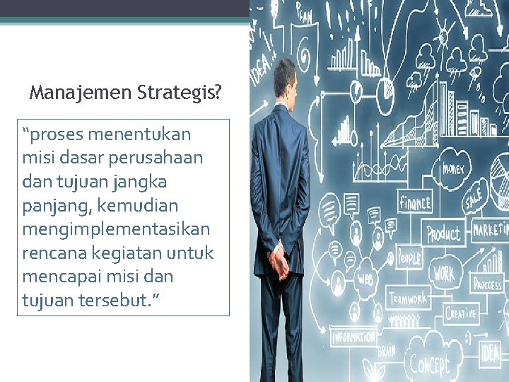 Manajemen Strategis? “proses menentukan misi dasar perusahaan dan tujuan jangka panjang, kemudian mengimplementasikan rencana