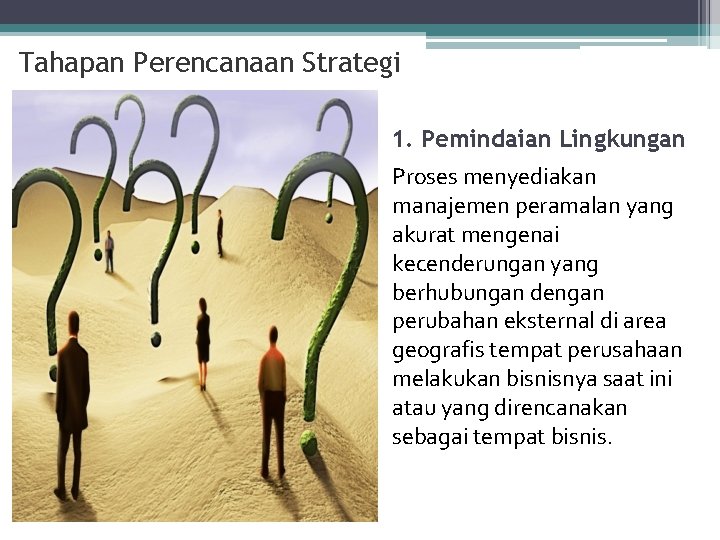 Tahapan Perencanaan Strategi 1. Pemindaian Lingkungan Proses menyediakan manajemen peramalan yang akurat mengenai kecenderungan