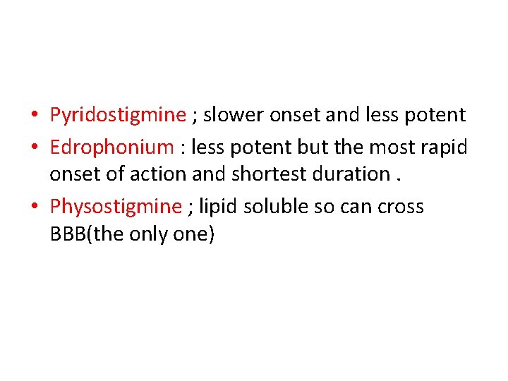  • Pyridostigmine ; slower onset and less potent • Edrophonium : less potent