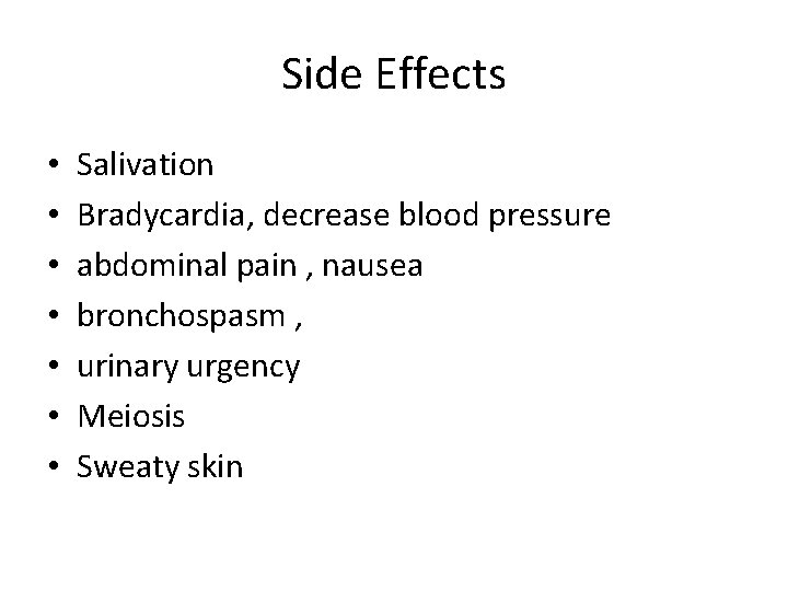 Side Effects • • Salivation Bradycardia, decrease blood pressure abdominal pain , nausea bronchospasm