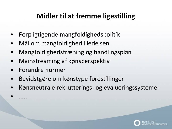 Midler til at fremme ligestilling • • Forpligtigende mangfoldighedspolitik Mål om mangfoldighed i ledelsen