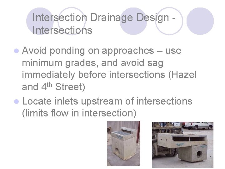 Intersection Drainage Design - Intersections l Avoid ponding on approaches – use minimum grades,