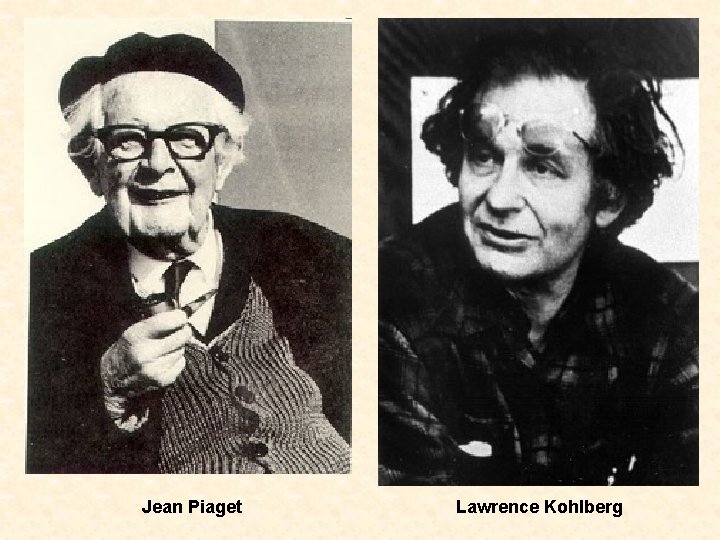 Jean Piaget Lawrence Kohlberg 