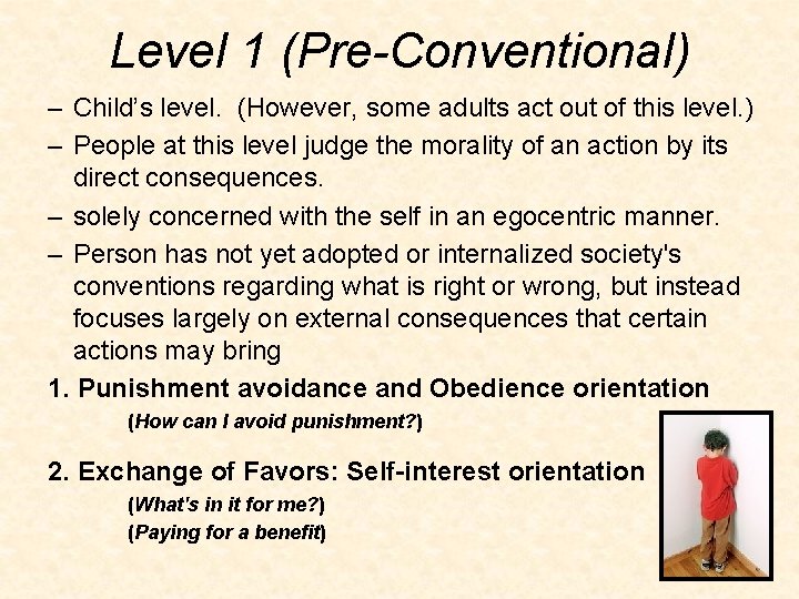 Level 1 (Pre-Conventional) – Child’s level. (However, some adults act out of this level.