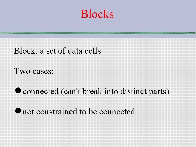 Blocks Block: a set of data cells Two cases: ● connected (can't break into Blocks Block: a set of data cells Two cases: ● connected (can't break into
