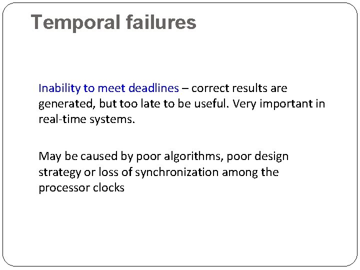 Temporal failures Inability to meet deadlines – correct results are generated, but too late