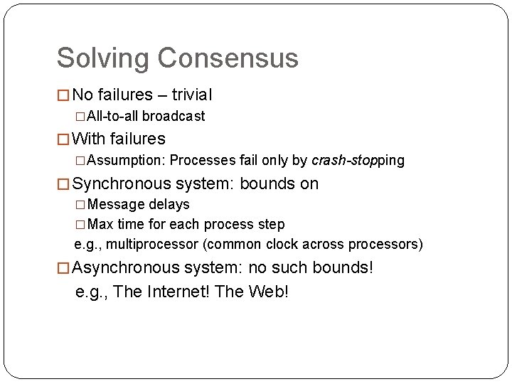 Solving Consensus �No failures – trivial �All-to-all broadcast �With failures �Assumption: Processes fail only