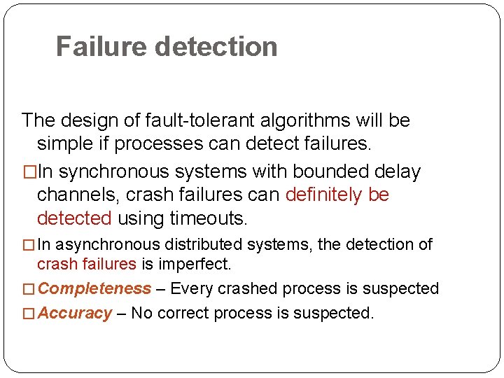 Failure detection The design of fault-tolerant algorithms will be simple if processes can detect