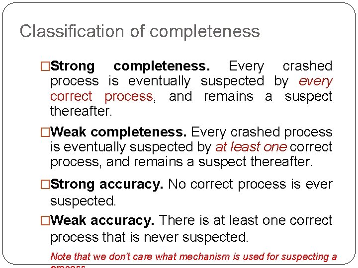 Classification of completeness �Strong completeness. Every crashed process is eventually suspected by every correct