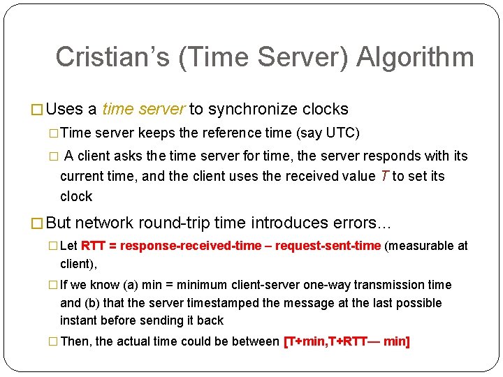 Cristian’s (Time Server) Algorithm �Uses a time server to synchronize clocks �Time server keeps
