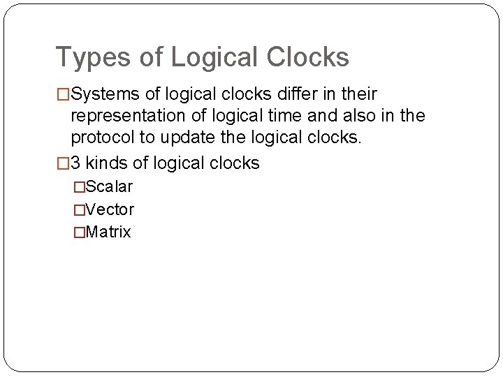 Types of Logical Clocks �Systems of logical clocks differ in their representation of logical