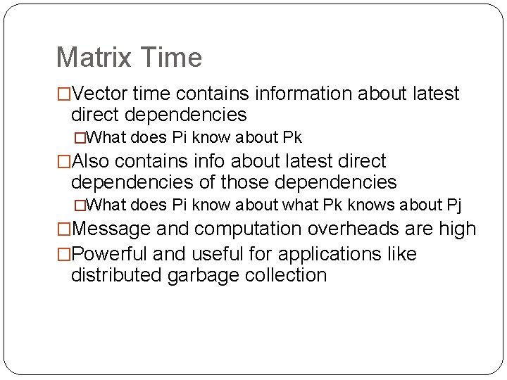 Matrix Time �Vector time contains information about latest direct dependencies �What does Pi know