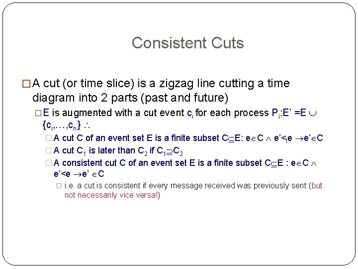 Consistent Cuts �A cut (or time slice) is a zigzag line cutting a time