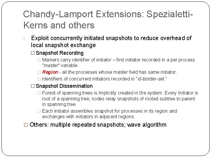 Chandy-Lamport Extensions: Spezialetti. Kerns and others z Exploit concurrently initiated snapshots to reduce overhead