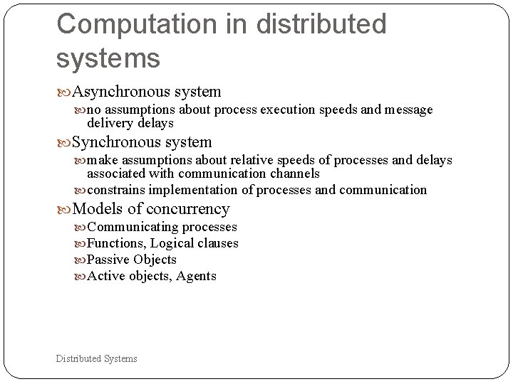 Computation in distributed systems Asynchronous system no assumptions about process execution speeds and message