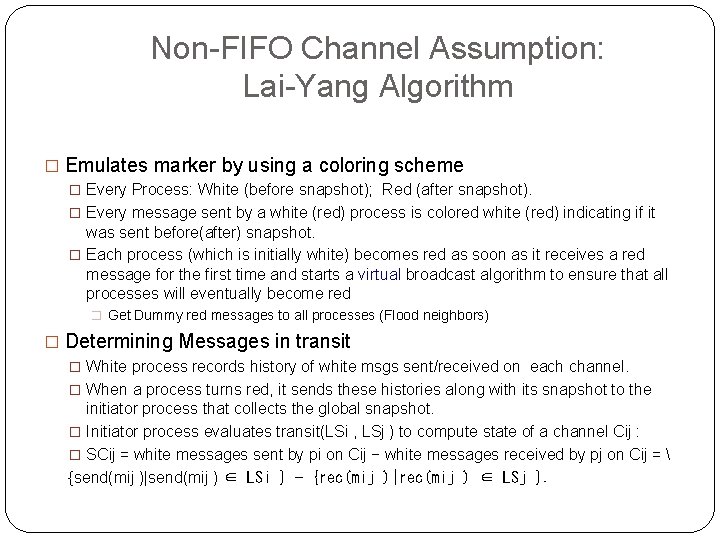 Non-FIFO Channel Assumption: Lai-Yang Algorithm � Emulates marker by using a coloring scheme �