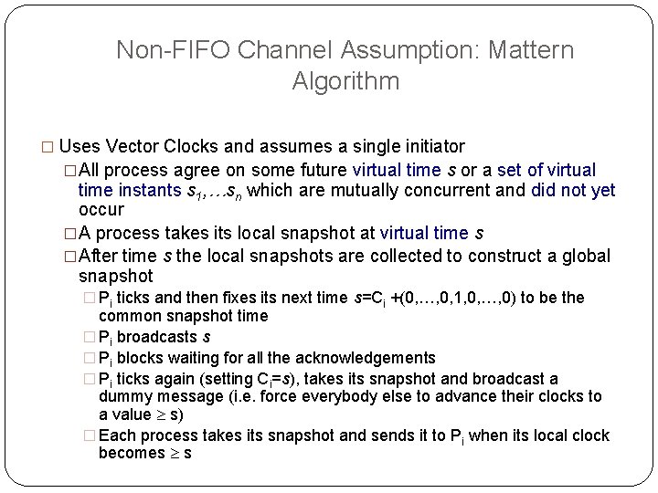 Non-FIFO Channel Assumption: Mattern Algorithm � Uses Vector Clocks and assumes a single initiator