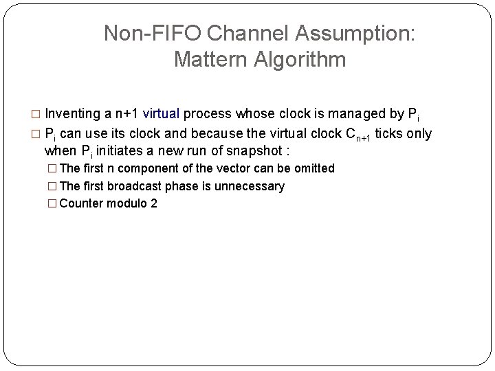 Non-FIFO Channel Assumption: Mattern Algorithm � Inventing a n+1 virtual process whose clock is