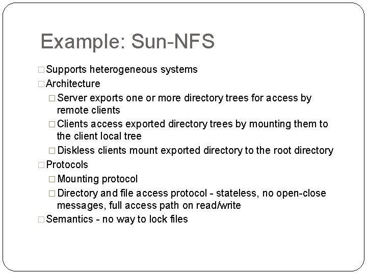 Example: Sun-NFS �Supports heterogeneous systems �Architecture � Server exports one or more directory trees