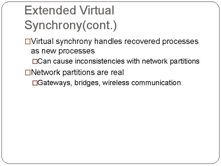 Extended Virtual Synchrony(cont. ) �Virtual synchrony handles recovered processes as new processes �Can cause